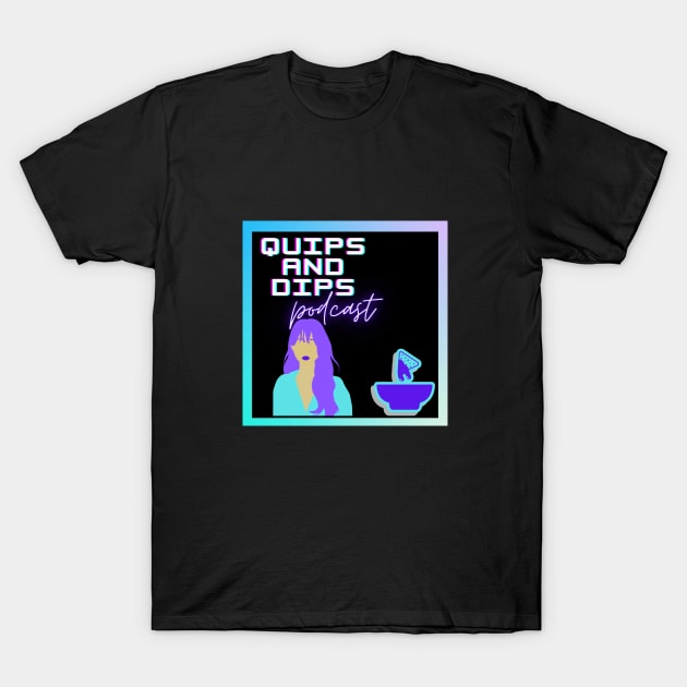 Quips and Dips T-Shirt by Quips and Dips Podcast